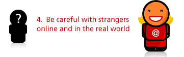 4. Be careful with strangers online and in the real world